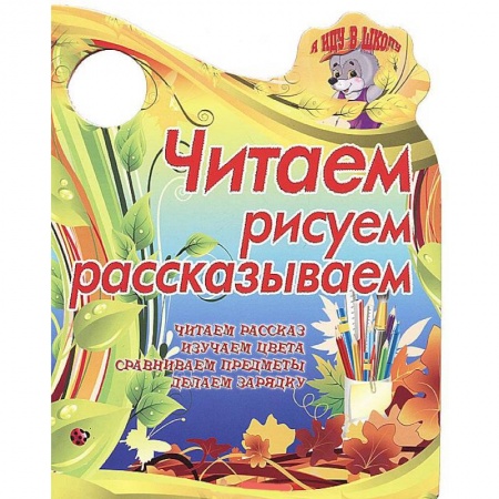 Книги, книга Я иду в школу.Читаем, рисуем, рассказываем.Читаем рассказ, изучаем цвета заказать
