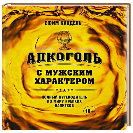 Водка. Коньяк. Виски. Пиво, книга Алкоголь с мужским характером: Полный путеводитель по миру крепких напитков заказать