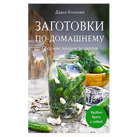 Консервирование, книга Заготовки по-домашнему. Сборник лучших рецептов заказать