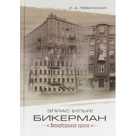 Мемуары, биографии деятелей науки, книга Элиас (Илья) Бикерман: петербургский пролог заказать