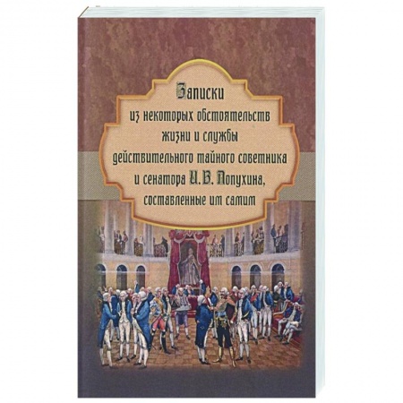 Эссе, письма, очерки, книга Записки из некоторых обстоятельств жизни и службы действительного тайного советника и сенатора И. В. Лопухина, составленные им самим заказать