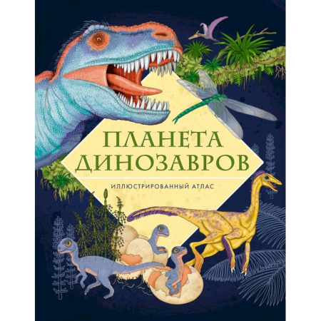 Доисторическая жизнь. Динозавры, книга Планета динозавров. Иллюстрированный атлас заказать
