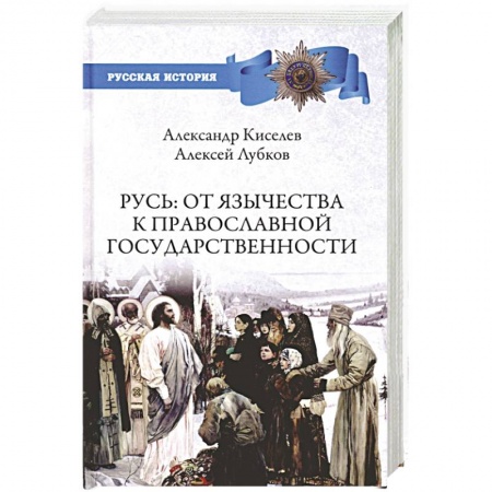 История Древней Руси. Средневековье, книга Русь. От язычества к православной государственности заказать