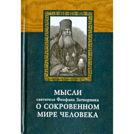 Проповеди, поучения, беседы, письма, книга Мысли святителя Феофана Затворника о сокровенном мире человека заказать