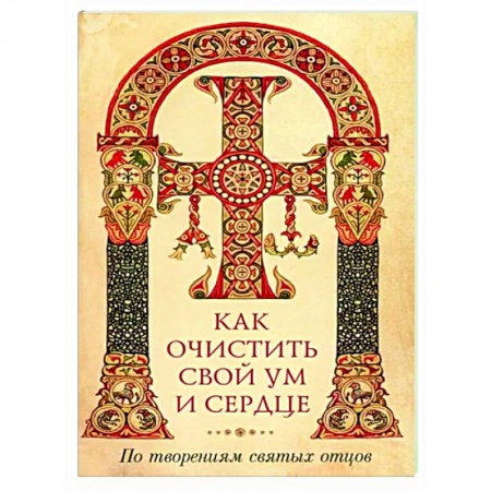 Православие в целом, книга Как очистить свой ум и сердце заказать