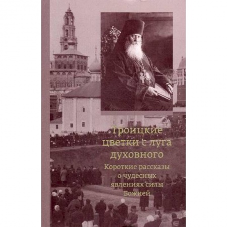 Духовный мир. Чудеса и знамения, книга Троицкие цветки с луга духовного. Короткие рассказы о чудесных явлениях силы Божией заказать