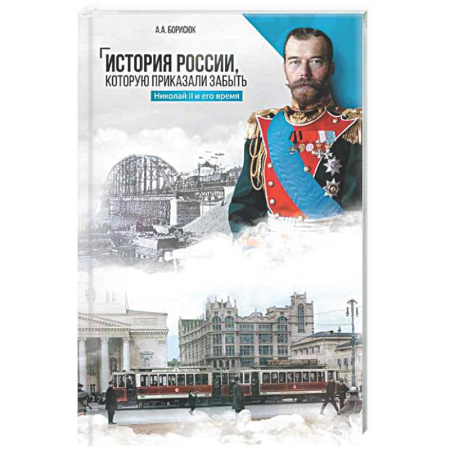 Общие работы по истории России, книга История России, которую приказали забыть. Николай II и его время заказать