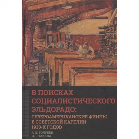 Книги, книга В поисках социалистического Эльдорадо: североамериканские финны в Советской Карелии 1930-х годов заказать