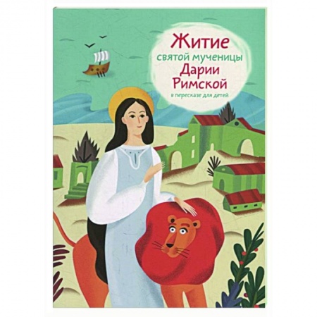 Жития русских святых, жизнеописания церковных деятелей, книга Житие святой мученицы Дарии Римской в пересказе для детей заказать