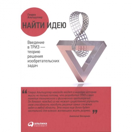 Общие вопросы, книга Найти идею: Введение в ТРИЗ - теорию решения изобретательских задач. Альтшуллер Генрих заказать