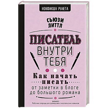 Писатель внутри тебя. Как начать писать от заметки в блоге до большого романа