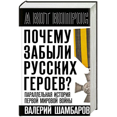 Первая мировая война (1914-1918), книга Почему забыли русских героев? Параллельная история Первой мировой войны заказать