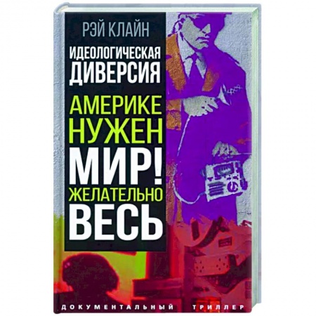Политика, книга Идеологическая диверсия. Америке нужен мир! Желательно, весь заказать