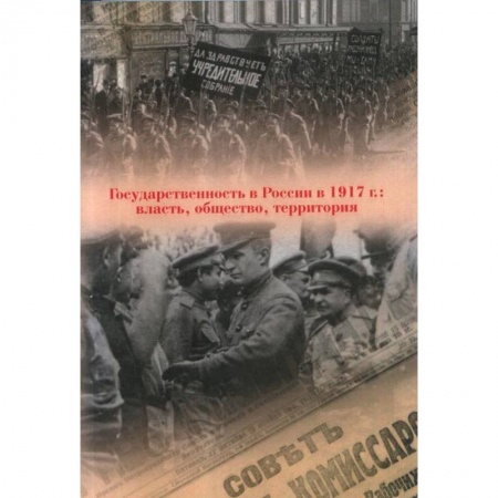История России XVII - начала ХХ вв., книга Государственность в России в 1917 г. Власть, общество, территория заказать