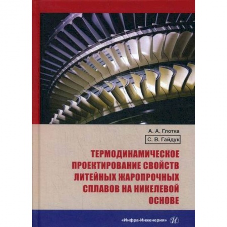 Технические науки. Транспорт, книга Термодинамическое проектирование свойств литейных жаропрочных сплавов на никелевой основе заказать