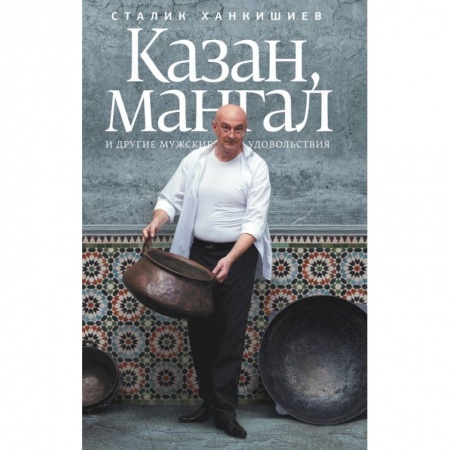 Книги, книга Казан, мангал и другие мужские удовольствия заказать
