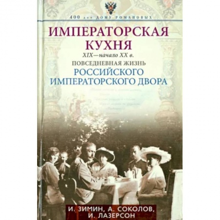 Императорский Дом Романовых, книга Императорская кухня XIX - начало XX в. Повседневная жизнь Российского императорского двора заказать