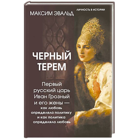 Мемуары, биографии исторических личностей, книга Черный терем. Первый русский царь Иван Грозный и его жены — как любовь определяла политику и как политика определяла любовь заказать