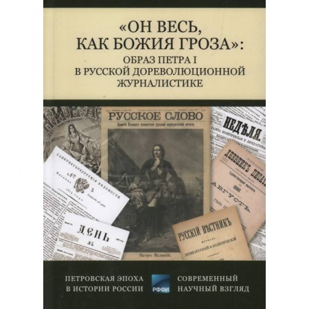Мемуары, биографии исторических личностей, книга Он весь,как божия гроза. Образ Петра I в русской дореволюционной журналистике заказать
