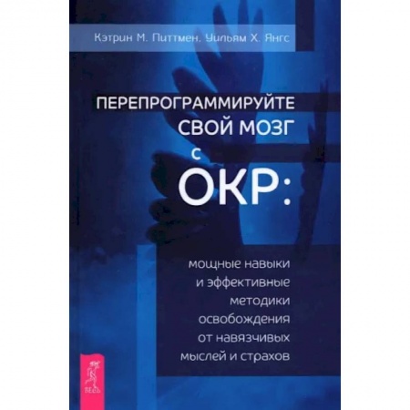 Общая психология, книга Перепрограммируйте свой мозг с ОКР. Мощные навыки и эффективные методики освобождения заказать