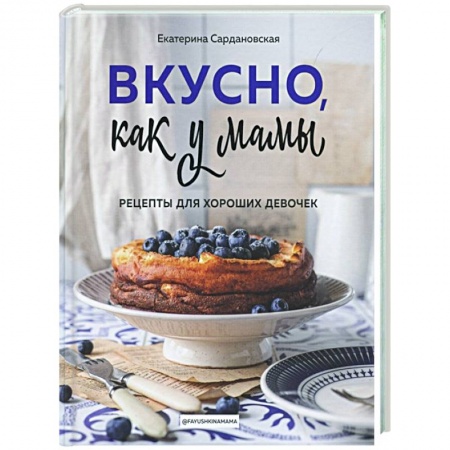Выпечка, десерты, книга Вкусно как у мамы. Рецепты для хороших девочек заказать