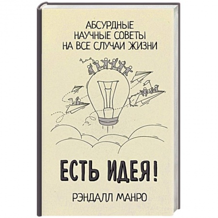 Факты, катастрофы, сенсации, книга Есть идея! Абсурдные научные советы на все случаи жизни заказать