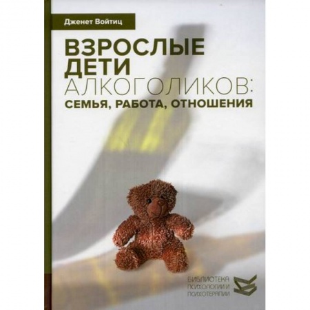 Отраслевая (прикладная) психология, книга Взрослые дети алкоголиков: семья, работа, отношения заказать