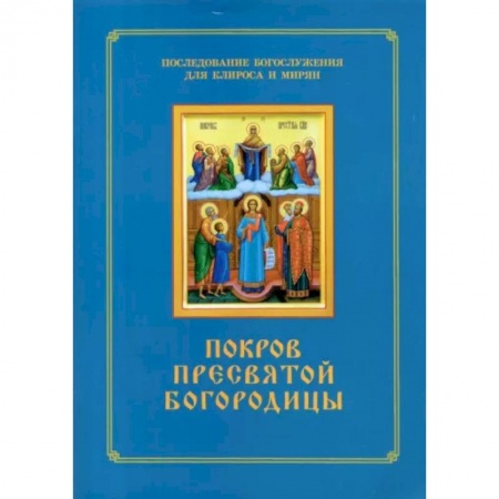 Богослужебные издания, книга Покров Пресвятой Богородицы. Последование Богослужения наряду. Для клироса и мирян заказать