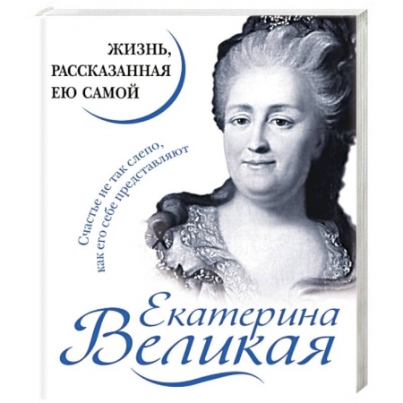Мемуары, биографии исторических личностей, книга Екатерина Великая. Жизнь, рассказанная ею самой заказать