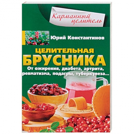Овощи. Грибы. Фрукты и ягоды, книга Целительная брусника. От ожирения, диабета, артрита, ревматизма, подагры, туберкулеза… заказать