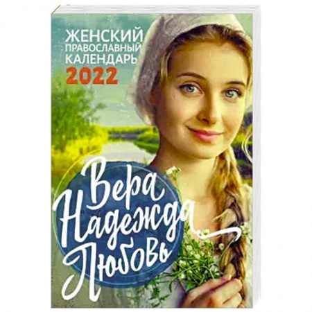 Календари, ежедневники, книга Вера. Надежда. Любовь. Православный календарь для женщин на 2022 год заказать