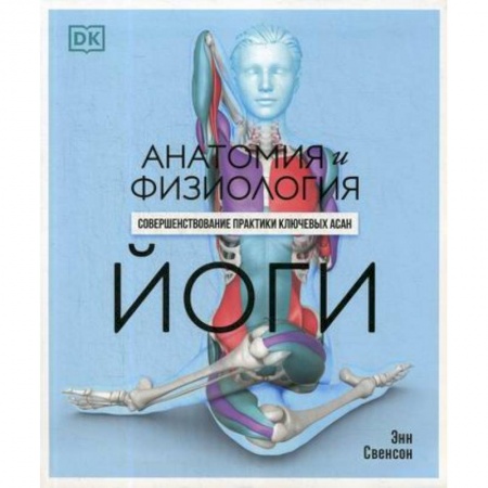 Йога и другие духовные практики, течения, книга Анатомия и физиология йоги: совершенствование практики ключевых асан заказать