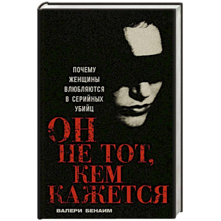 Криминал, книга Он не тот, кем кажется: Почему женщины влюбляются в серийных убийц заказать