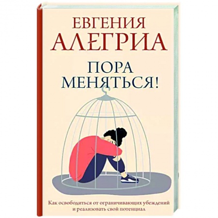Практическая психология, книга Пора меняться! Как освободиться от ограничивающих убеждений и реализовать свой потенциал заказать