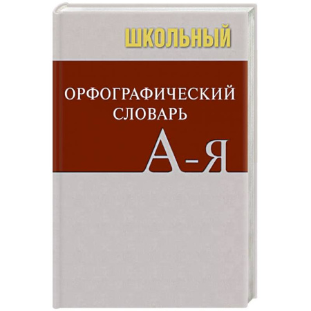 Школьникам и абитуриентам, книга Школьный орфографический словарь заказать