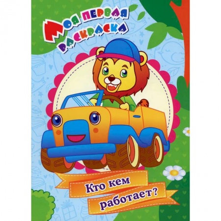 Развивающие раскраски, книга Моя первая раскраска. Кто кем работает? заказать