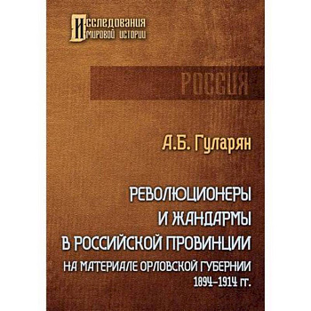 Революционеры и жандармы в российской провинции. На материале Орловской губернии. 1894-1914 гг. Революционеры и жандармы в российской провинции. На материале Орловской губернии. 1894-1914 гг.