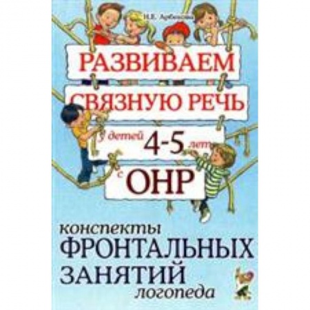 Книги, книга Развиваем связную речь у детей 4-5 лет с ОНР. Конспекты фронтальных занятий логопеда заказать