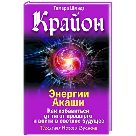 Другие эзотерические учения, книга Крайон. Энергии Акаши. Как избавиться от тягот прошлого и войти в светлое будущее заказать