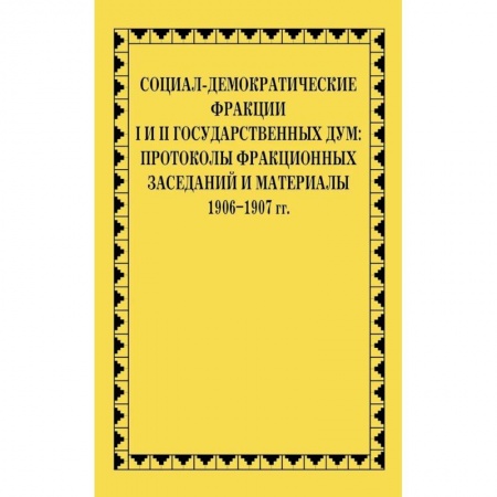 Социология, книга Социал-демократические фракции I и II Государственных дум: протоколы фракционных заседаний и материалы. 1906-1907 гг. заказать