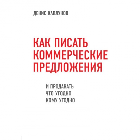 Организация торговли. Продажи, книга Как писать коммерческие предложения и продавать что угодно кому угодно заказать