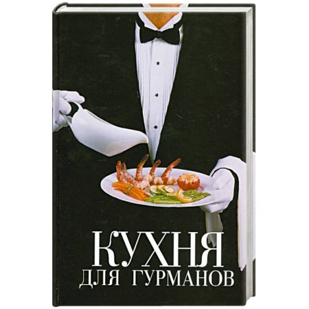 Книги, книга Кухня для гурманов. Кулинарный эксклюзив:рецепты на все случаи жизни. заказать