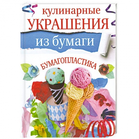 Книги, книга Кулинарные украшения из бумаги. Бумагопластика заказать