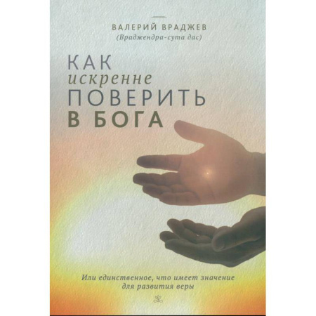 Христианство, книга Как искренне поверить в Бога, или Единственное, что имеет значение для развития веры заказать