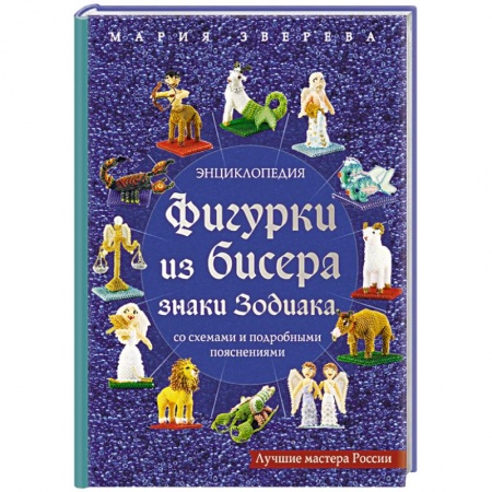 Макраме. Бисероплетение, книга Фигурки из бисера. Знаки Зодиака со схемами и подробными пояснениями заказать