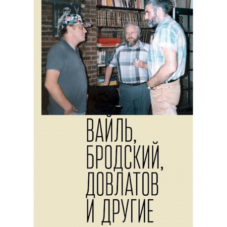 Литературная критика, книга Петр Вайль, Иосиф Бродский, Сергей Довлатов и другие заказать