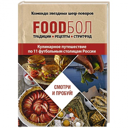 Русская кухня, книга FOODбол. Традиции, рецепты, стритфуд. Кулинарное путешествие по 11 футбольным столицам России заказать