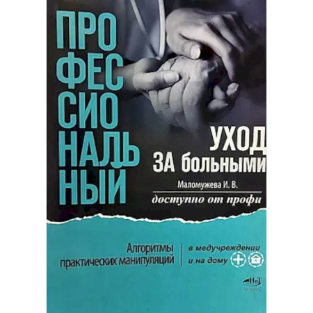 Основы медицинских знаний, книга Профессиональный уход за больными. Алгоритмы практических манипуляций в медучреждении и на дому заказать