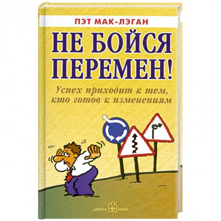 Книги, книга Не бойся перемен! Успех приходит к тем людям, кто готов к изменениям заказать