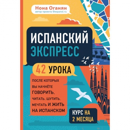 Учебники, самоучители, пособия, книга Испанский экспресс. 42 урока, после которых вы начнёте говорить, читать, шутить, мечтать и жить на испанском заказать